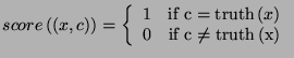 $\displaystyle score\left( \left( x,c\right) \right) =\left\{ \begin{array}{cc}
...
...& \textrm{if c}\neq \textrm{truth}\left( \textrm{x}\right)
\end{array}\right. $